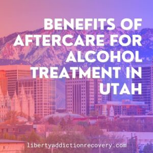 Benefits of Aftercare for Alcohol Treatment in Utah