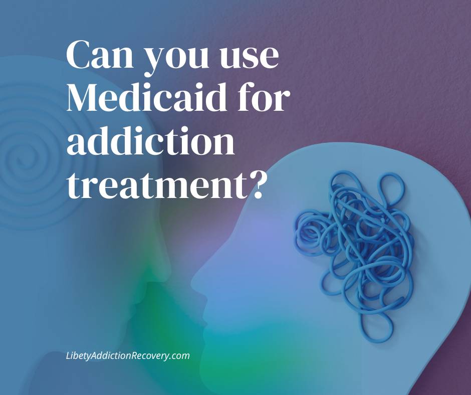 Can you use Medicaid for addiction treatment