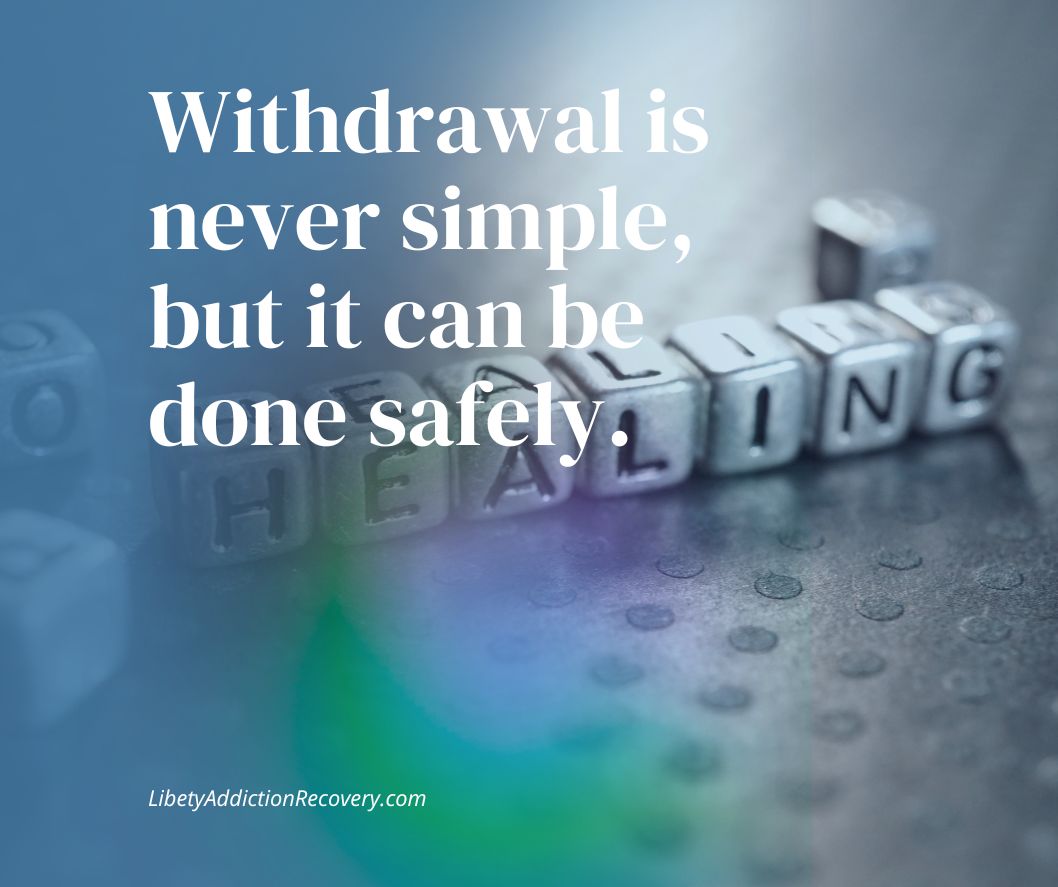 Withdrawal is never simple, but it can be done safely with medical support