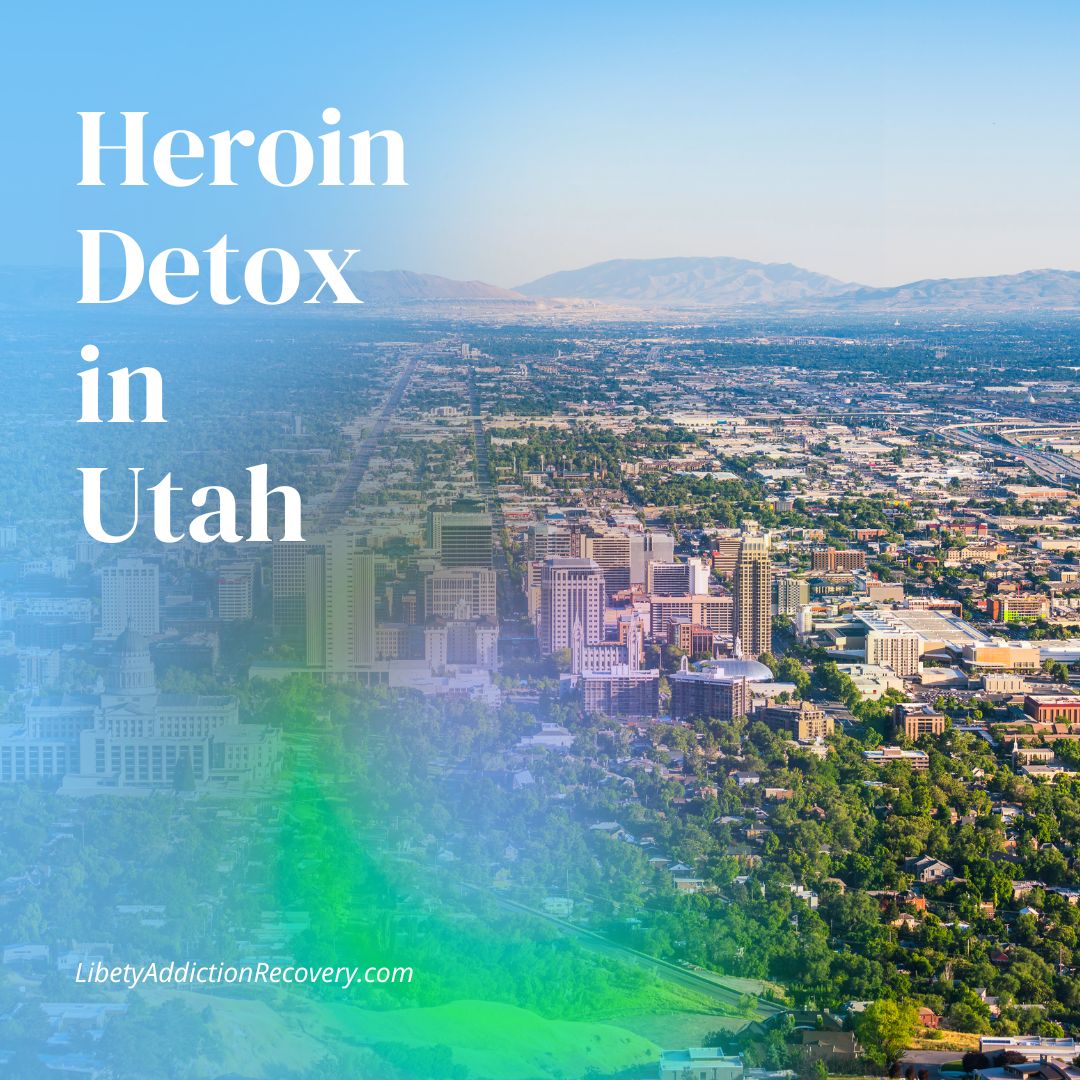 Heroin detox in Utah with medical supervision arranged by Liberty Addiction Recovery Centers