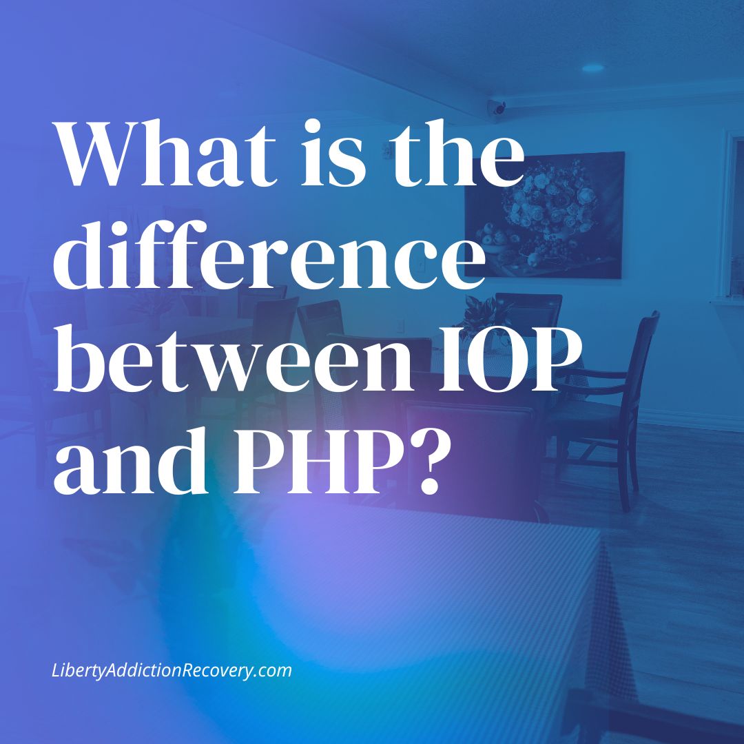 What is the difference between IOP and PHP, explained by Liberty Addiction Recovery Centers in Utah
