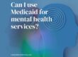 Can you use Medicaid for mental health services