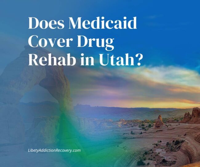 Does Medicaid cover drug rehab in Utah, explained by Liberty Addiction Recovery Centers