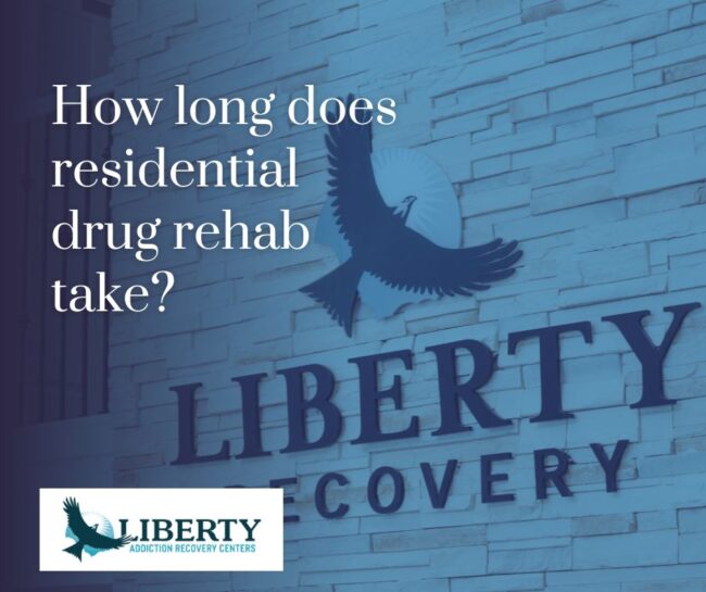 How long does residential drug rehab take, explained by Liberty Addiction Recovery Centers in Utah