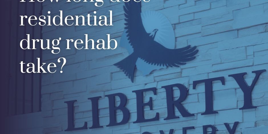 How long does residential drug rehab take, explained by Liberty Addiction Recovery Centers in Utah