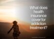 What does health insurance cover for addiction treatment