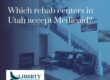 Which rehab centers in Utah accept Medicaid